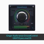 Ginger Audio lanza GroundControl GRATIS para macOS