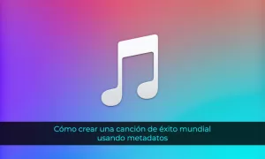 Cómo crear una canción de éxito mundial usando metadatos