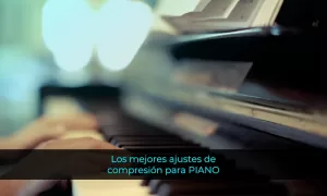 Los mejores ajustes de compresión para PIANO