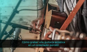 Cómo grabar una guitarra acústica en un ordenador portátil 2