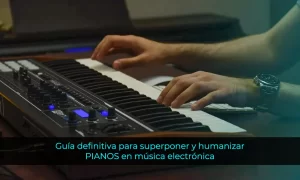 Cómo superponer y humanizar pianos en música electrónica