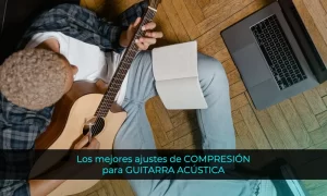 Los mejores ajustes de compresión para GUITARRA ACÚSTICA