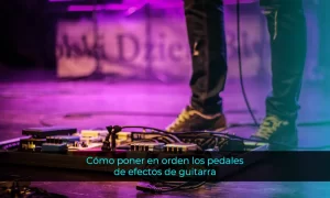 Cómo poner en ORDEN los PEDALES de EFECTOS de Guitarra