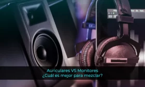 Auriculares VS Monitores de Estudio Cuál es mejor para mezclar