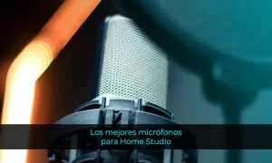 LOS MEJORES MICRÓFONOS PARA HOME STUDIO