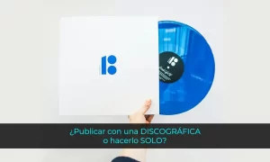 Publicar con una DISCOGRÁFICA o hacerlo SOLO