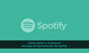 Cómo poner tu música en las listas de reproducción de Spotify