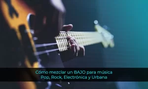 cómo mezclar un bajo para música pop rock electrónica y urbana