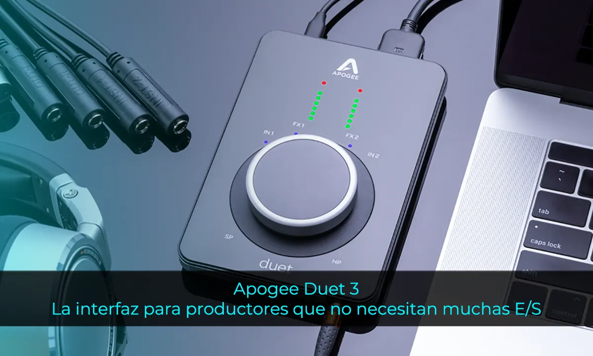 Apogee Duet 3 La interfaz para productores que no necesitan muchas entradas y salidas