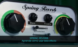 Spring Reverb - Aprende cómo usar este efecto