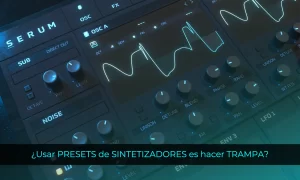 Usar PRESETS de SINTETIZADORES es hacer TRAMPA