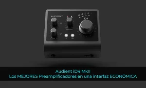 Audient iD4 MkII Los MEJORES Preamplificadores en una interfaz ECONÓMICA