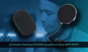 ¿El Audio-Technica AT2020 necesita un filtro ANTI-POP?