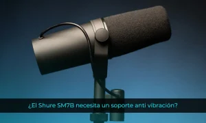 El Shure SM7B necesita un soporte anti vibración