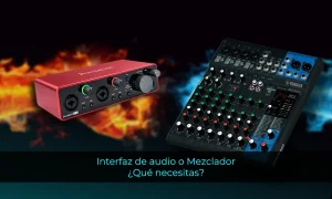 Interfaz de audio o Mezclador: ¿Qué necesito?