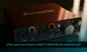 Para qué sirve el botón DIRECT MONITOR de la Scarlett 2i2