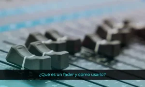 Qué es un fader y cómo usarlo