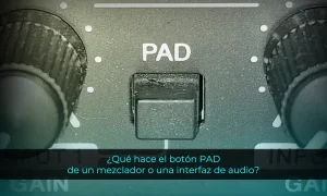 Qué hace el botón PAD de un mezclador o una interfaz de audio