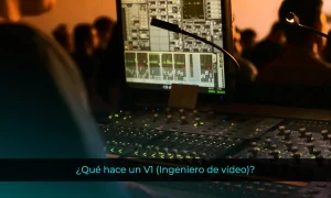 ¿Qué hace un V1 (Ingeniero de vídeo)?