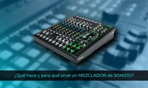 Qué hace y para qué sirve un MEZCLADOR de SONIDO