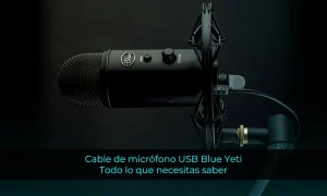 Cable de micrófono USB Blue Yeti: Todo lo que necesitas saber