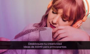 Desbloquea tu creatividad Ideas de ASMR para principiantes