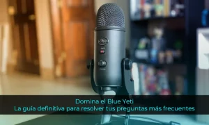 Domina el Blue Yeti: La guía definitiva para resolver tus preguntas más frecuentes