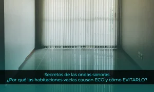 Secretos de las ondas sonoras: ¿Por qué las habitaciones vacías causan ECO y cómo EVITARLO?