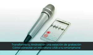 Transforma tu Android en una estación de grabación: Cómo conectar un micrófono USB a tu teléfono Android