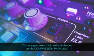 Cómo lograr un sonido más poderoso con compresión paralela