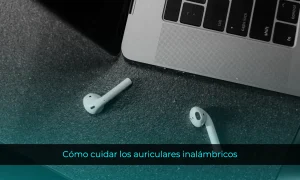 Cómo cuidar los auriculares inalámbricos