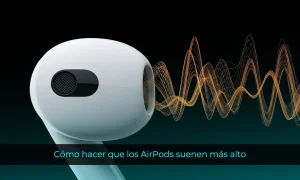 Cómo hacer que los AirPods suenen más alto