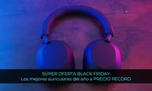 Oferta Black Friday Los mejores auriculares a PRECIO RÉCORD