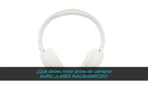 ¿Qué debes mirar antes de comprar AURICULARES INALÁMBRICOS?