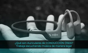 ¿Qué son Auriculares de CONDUCCIÓN ÓSEA?: Trabaja escuchando música de manera legal