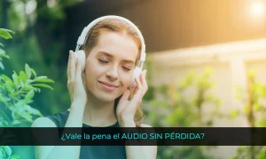 ¿Vale la pena el AUDIO SIN PÉRDIDA?