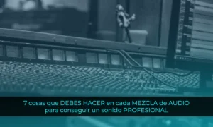 7 cosas que DEBES HACER en cada MEZCLA de AUDIO para conseguir un sonido PROFESIONAL