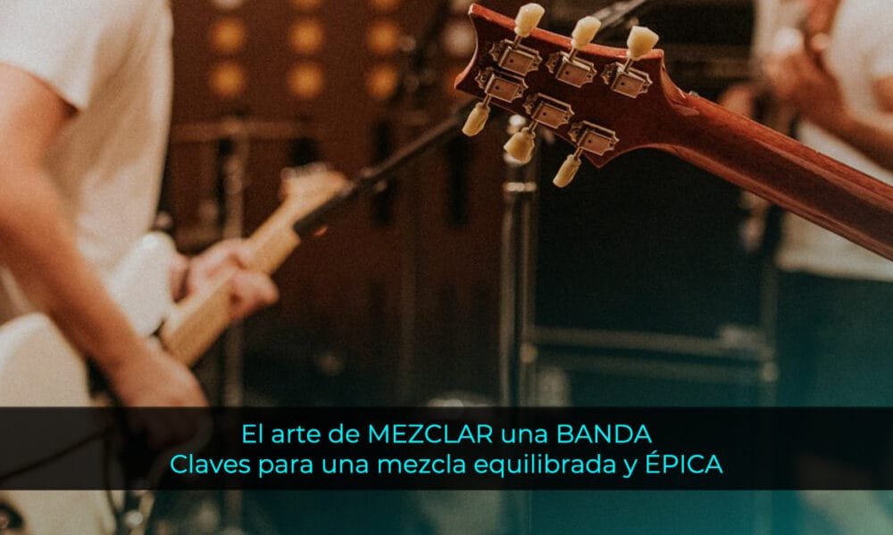 El arte de mezclar una banda: claves para una mezcla equilibrada y épica