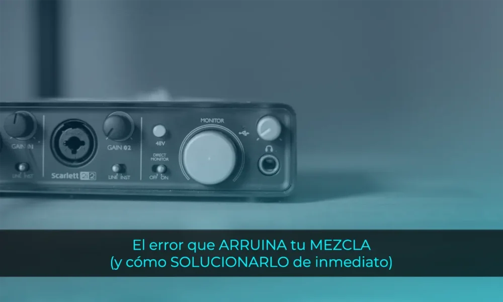 El error que arruina tu mezcla (y cómo solucionarlo de inmediato)