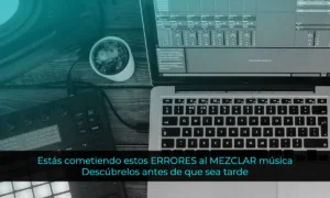 Estás cometiendo estos ERRORES al MEZCLAR música - Descúbrelos antes de que sea tarde