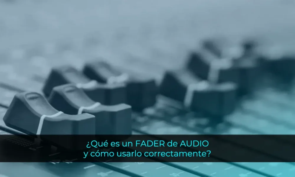 ¿Qué es un FADER de AUDIO y cómo usarlo correctamente?