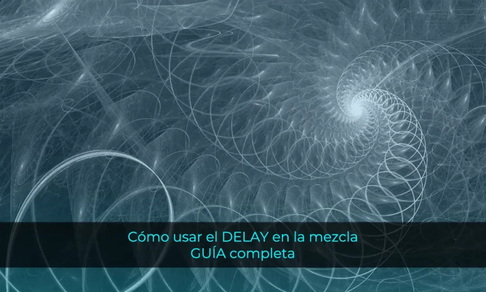 Cómo usar el DELAY en la mezcla: GUÍA completa