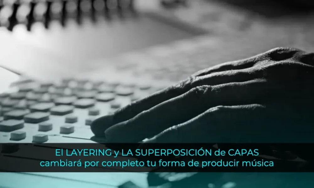 El LAYERING y LA SUPERPOSICIÓN de CAPAS en producción musical cambiará tu forma de producir música