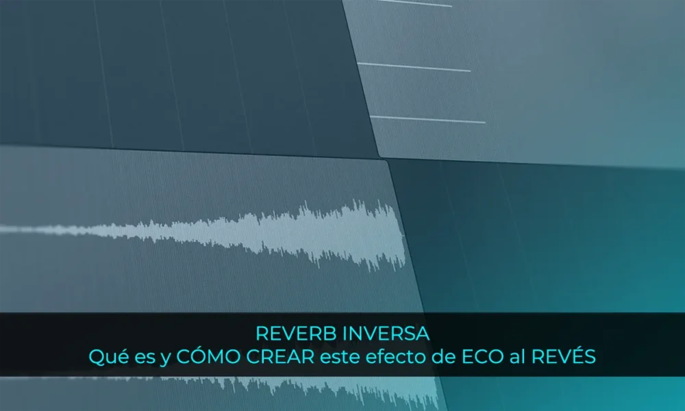 REVERB INVERSA: Qué es y Cómo crear este efecto de ECO al REVÉS